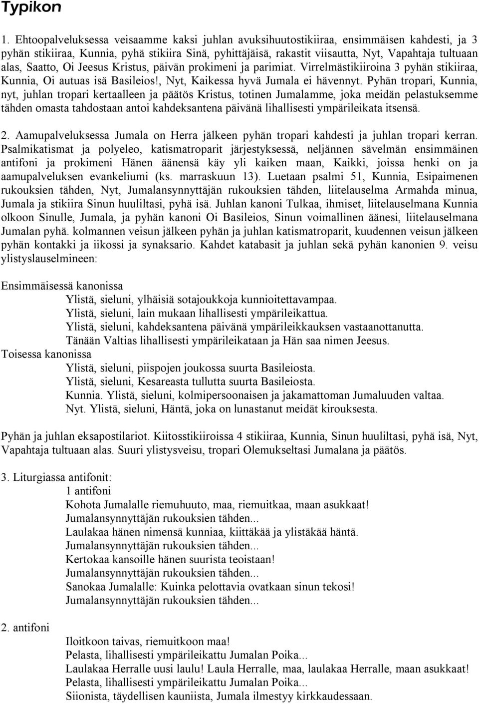 Saatto, Oi Jeesus Kristus, päivän prokimeni ja parimiat. Virrelmästikiiroina 3 pyhän stikiiraa, Kunnia, Oi autuas isä Basileios!, Nyt, Kaikessa hyvä Jumala ei hävennyt.