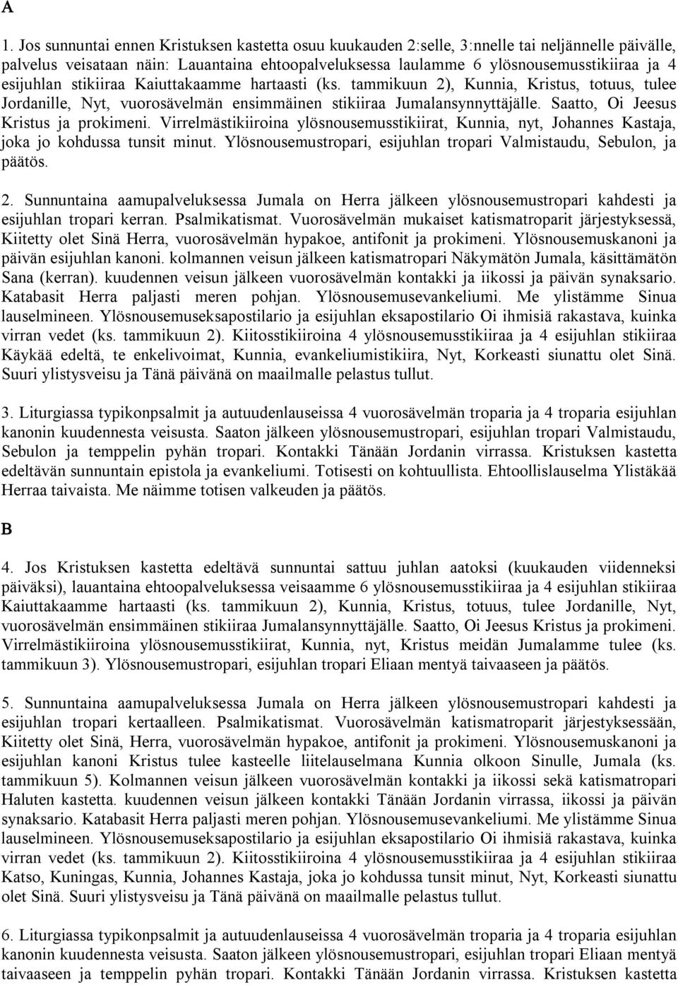 Virrelmästikiiroina ylösnousemusstikiirat, Kunnia, nyt, Johannes Kastaja, joka jo kohdussa tunsit minut. Ylösnousemustropari, esijuhlan tropari Valmistaudu, Sebulon, ja päätös. 2.