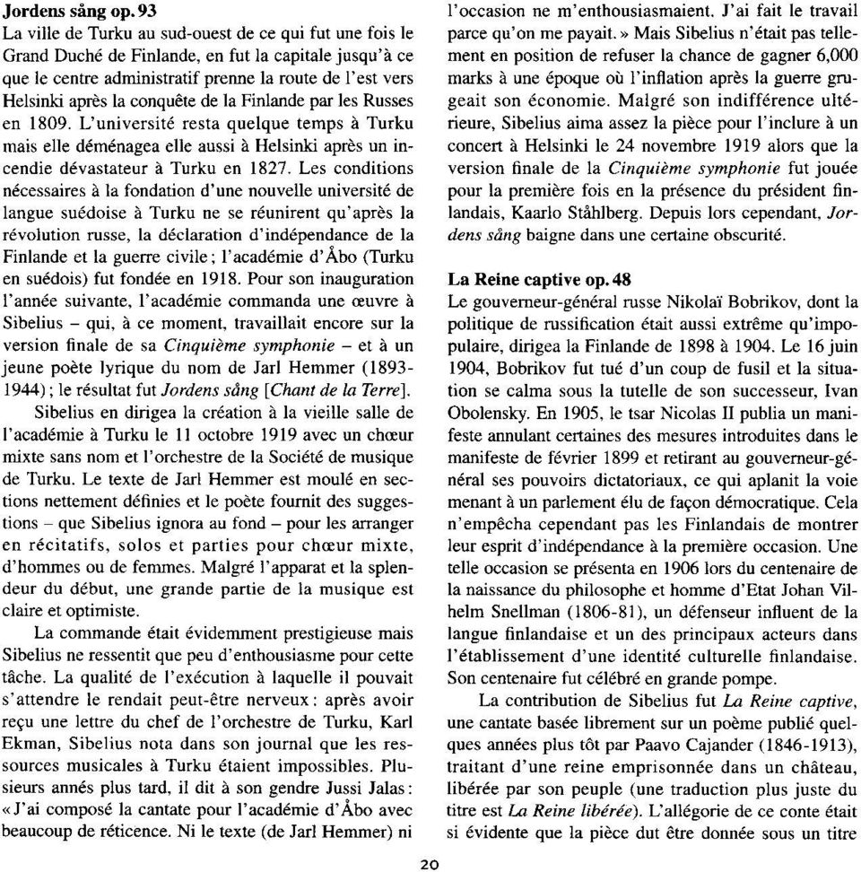 de la Finlmde pr les Russes en 1809. L'universit6 resta quelque temps a Turku mais elle d6m6nagea elle aussi d Hetsinki aprds un incendie ddvastateur i Turku en 1827.