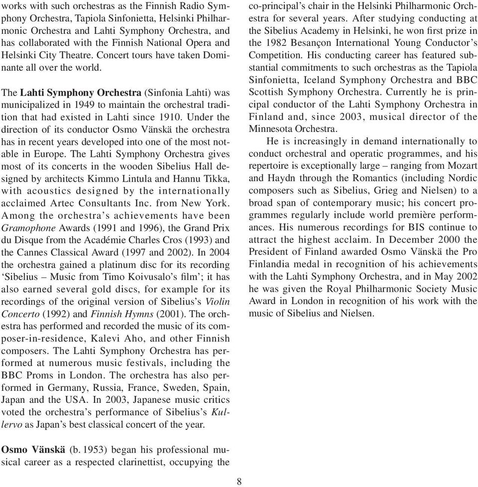 The Lahti Symphony Orchestra (Sinfonia Lahti) was municipalized in 1949 to maintain the orchestral tradition that had existed in Lahti since 1910.