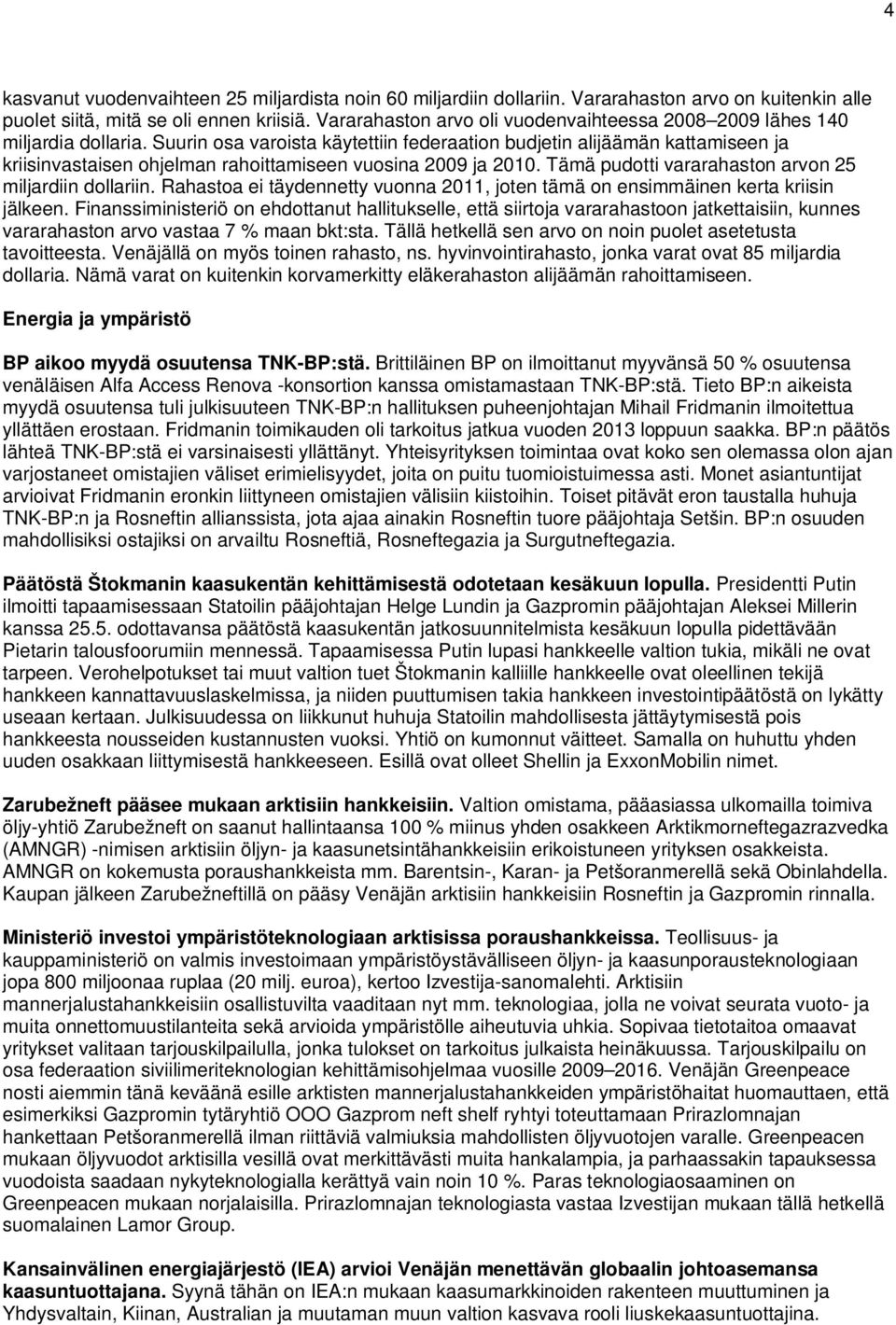 Suurin osa varoista käytettiin federaation budjetin alijäämän kattamiseen ja kriisinvastaisen ohjelman rahoittamiseen vuosina 2009 ja 2010. Tämä pudotti vararahaston arvon 25 miljardiin dollariin.