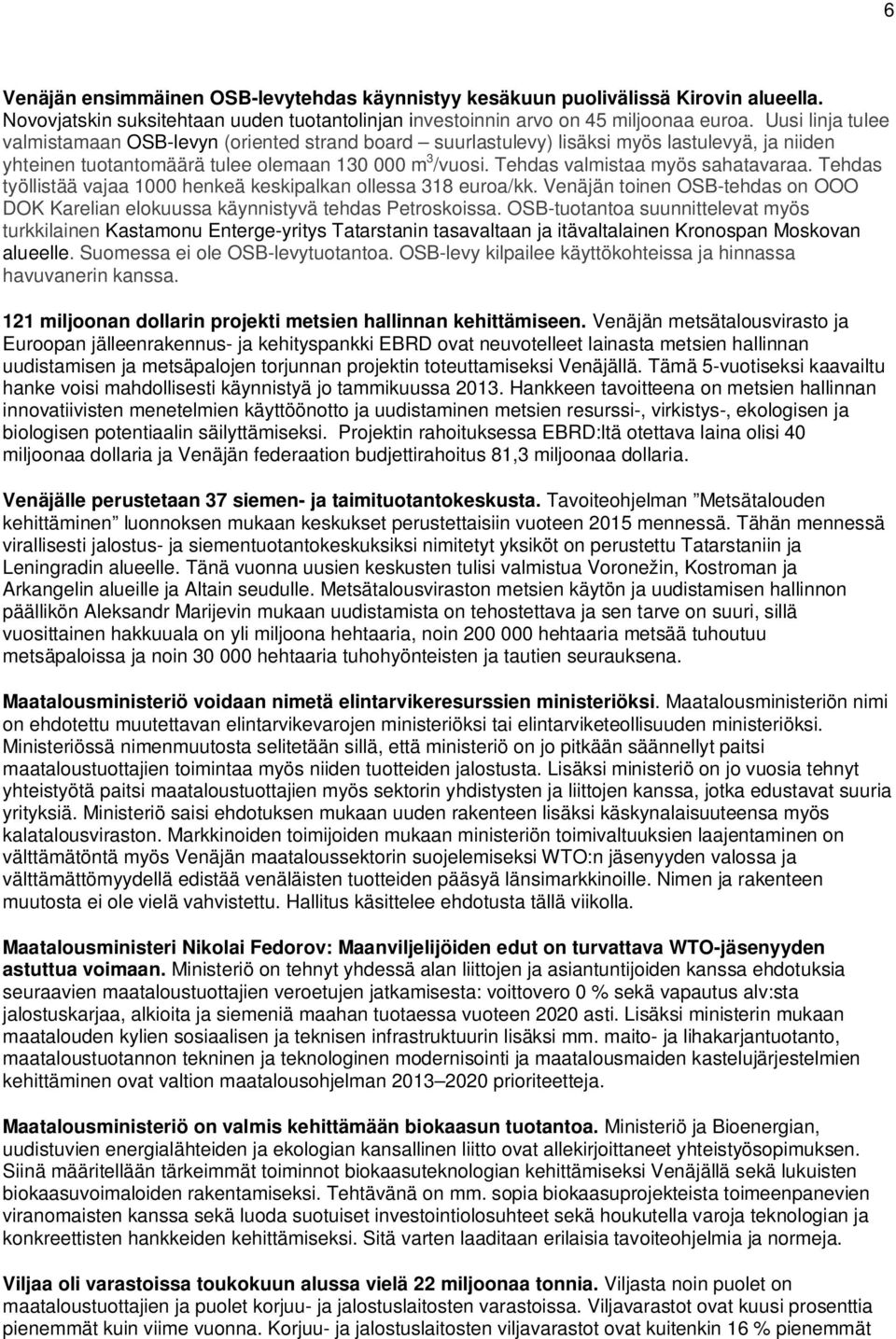 Tehdas valmistaa myös sahatavaraa. Tehdas työllistää vajaa 1000 henkeä keskipalkan ollessa 318 euroa/kk. Venäjän toinen OSB-tehdas on OOO DOK Karelian elokuussa käynnistyvä tehdas Petroskoissa.