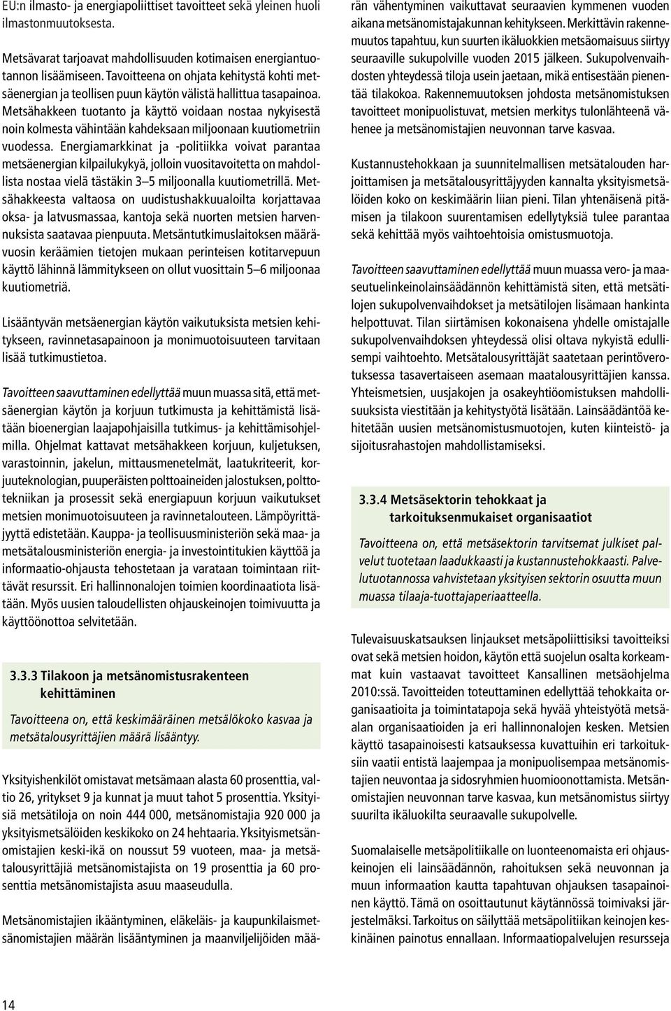 Metsähakkeen tuotanto ja käyttö voidaan nostaa nykyisestä noin kolmesta vähintään kahdeksaan miljoonaan kuutiometriin vuodessa.