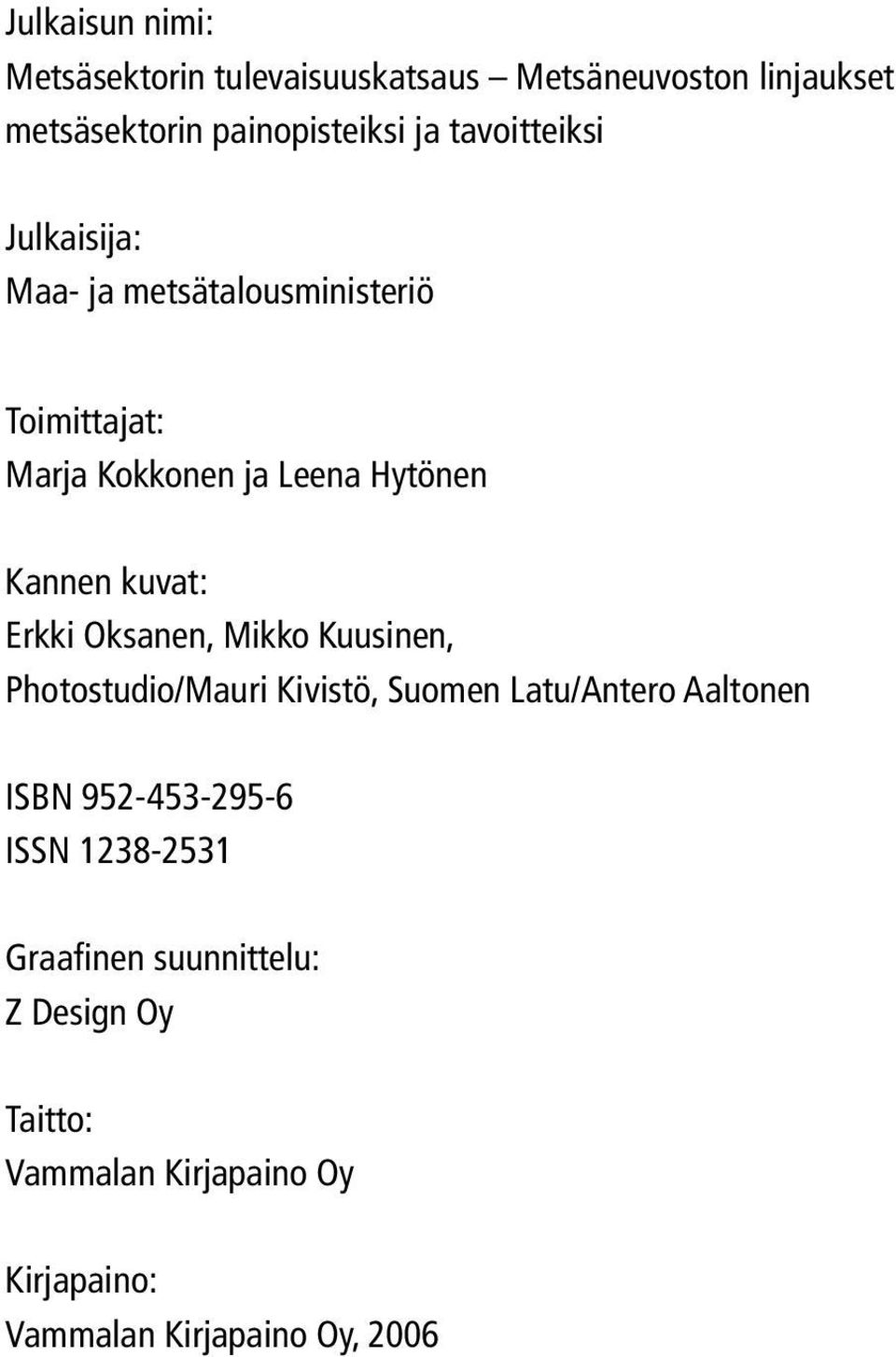 kuvat: Erkki Oksanen, Mikko Kuusinen, Photostudio/Mauri Kivistö, Suomen Latu/Antero Aaltonen ISBN 952-453-295-6
