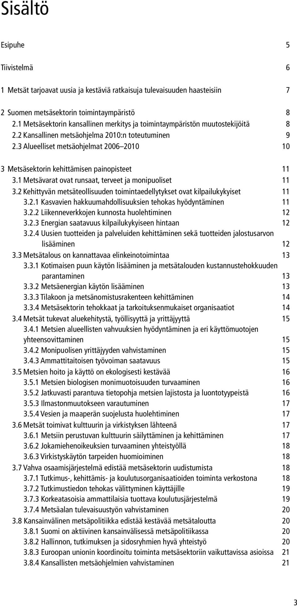 3 Alueelliset metsäohjelmat 26 21 1 3 Metsäsektorin kehittämisen painopisteet 11 3.1 Metsävarat ovat runsaat, terveet ja monipuoliset 11 3.