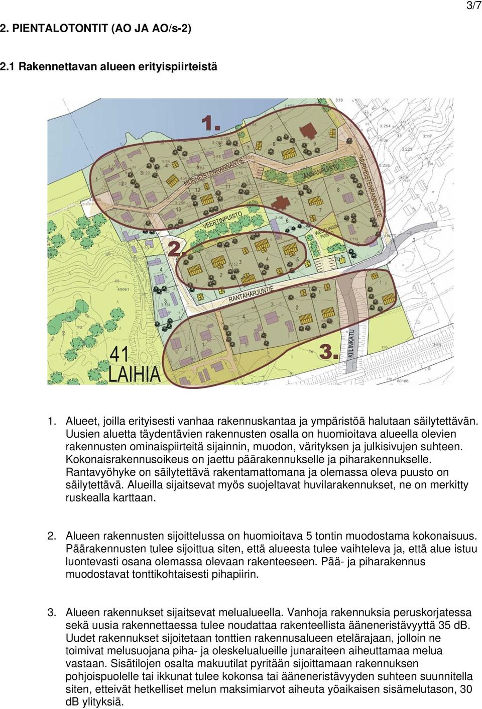 Kokonaisrakennusoikeus on jaettu päärakennukselle ja piharakennukselle. Rantavyöhyke on säilytettävä rakentamattomana ja olemassa oleva puusto on säilytettävä.