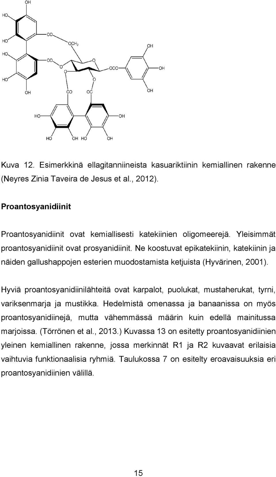 Ne koostuvat epikatekiinin, katekiinin ja näiden gallushappojen esterien muodostamista ketjuista (Hyvärinen, 2001).