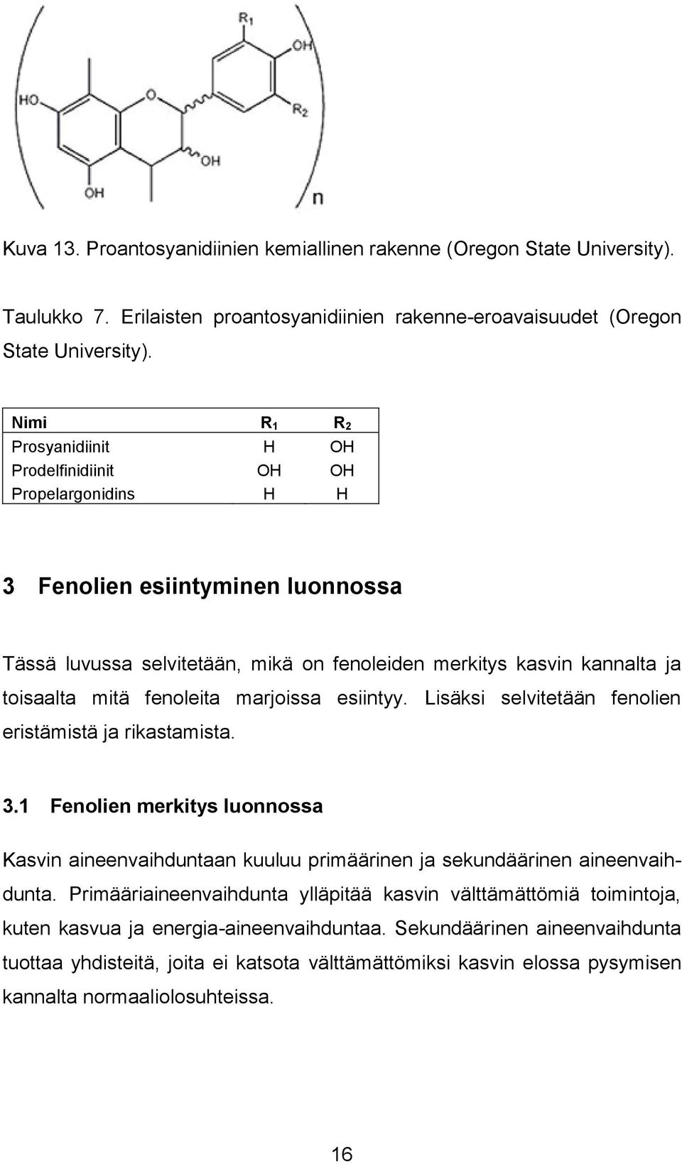 fenoleita marjoissa esiintyy. Lisäksi selvitetään fenolien eristämistä ja rikastamista. 3.1 Fenolien merkitys luonnossa Kasvin aineenvaihduntaan kuuluu primäärinen ja sekundäärinen aineenvaihdunta.