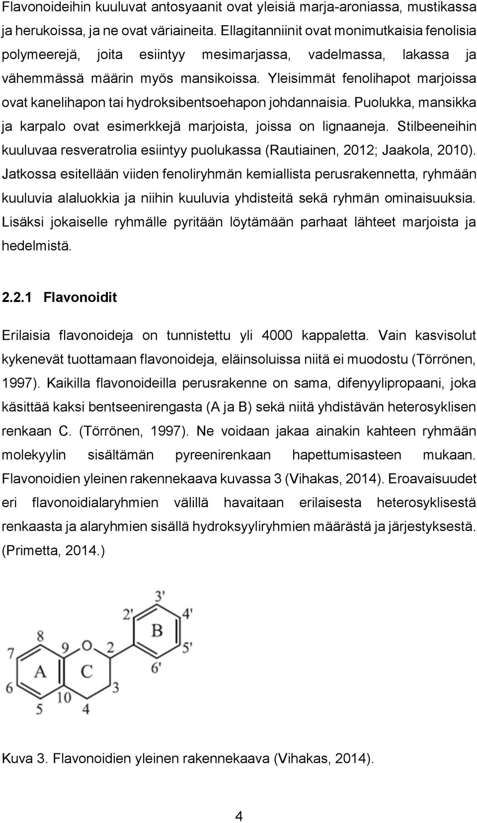 Yleisimmät fenolihapot marjoissa ovat kanelihapon tai hydroksibentsoehapon johdannaisia. Puolukka, mansikka ja karpalo ovat esimerkkejä marjoista, joissa on lignaaneja.