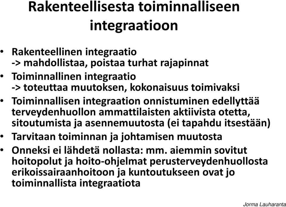 ammattilaisten aktiivista otetta, sitoutumista ja asennemuutosta (ei tapahdu itsestään) Tarvitaan toiminnan ja johtamisen muutosta Onneksi ei