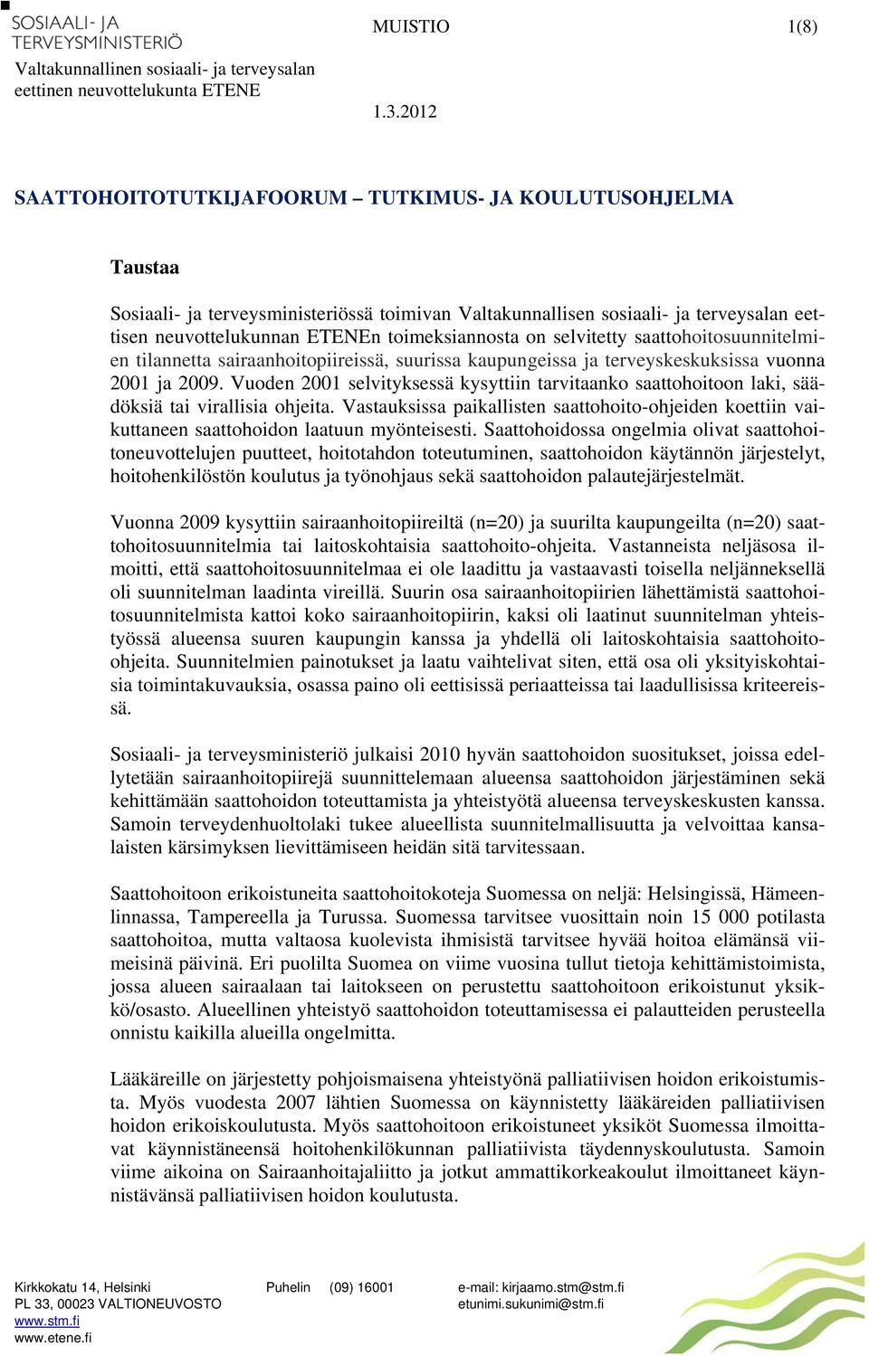 toimeksiannosta on selvitetty saattohoitosuunnitelmien tilannetta sairaanhoitopiireissä, suurissa kaupungeissa ja terveyskeskuksissa vuonna 2001 ja 2009.