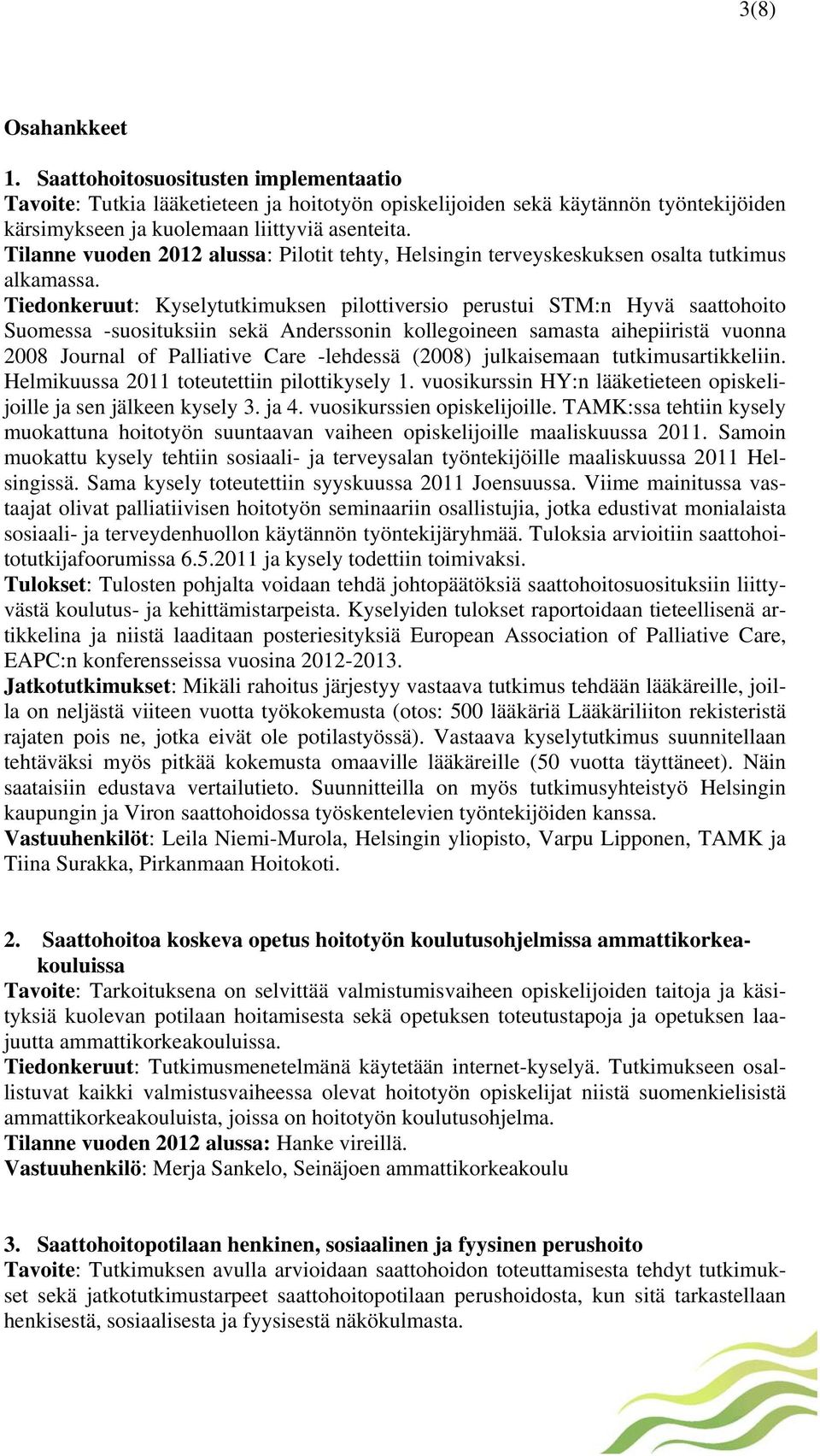 Tiedonkeruut: Kyselytutkimuksen pilottiversio perustui STM:n Hyvä saattohoito Suomessa -suosituksiin sekä Anderssonin kollegoineen samasta aihepiiristä vuonna 2008 Journal of Palliative Care