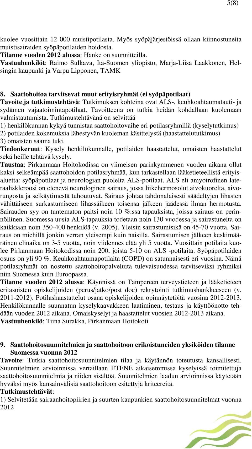 Saattohoitoa tarvitsevat muut erityisryhmät (ei syöpäpotilaat) Tavoite ja tutkimustehtävä: Tutkimuksen kohteina ovat ALS-, keuhkoahtaumatauti- ja sydämen vajaatoimintapotilaat.