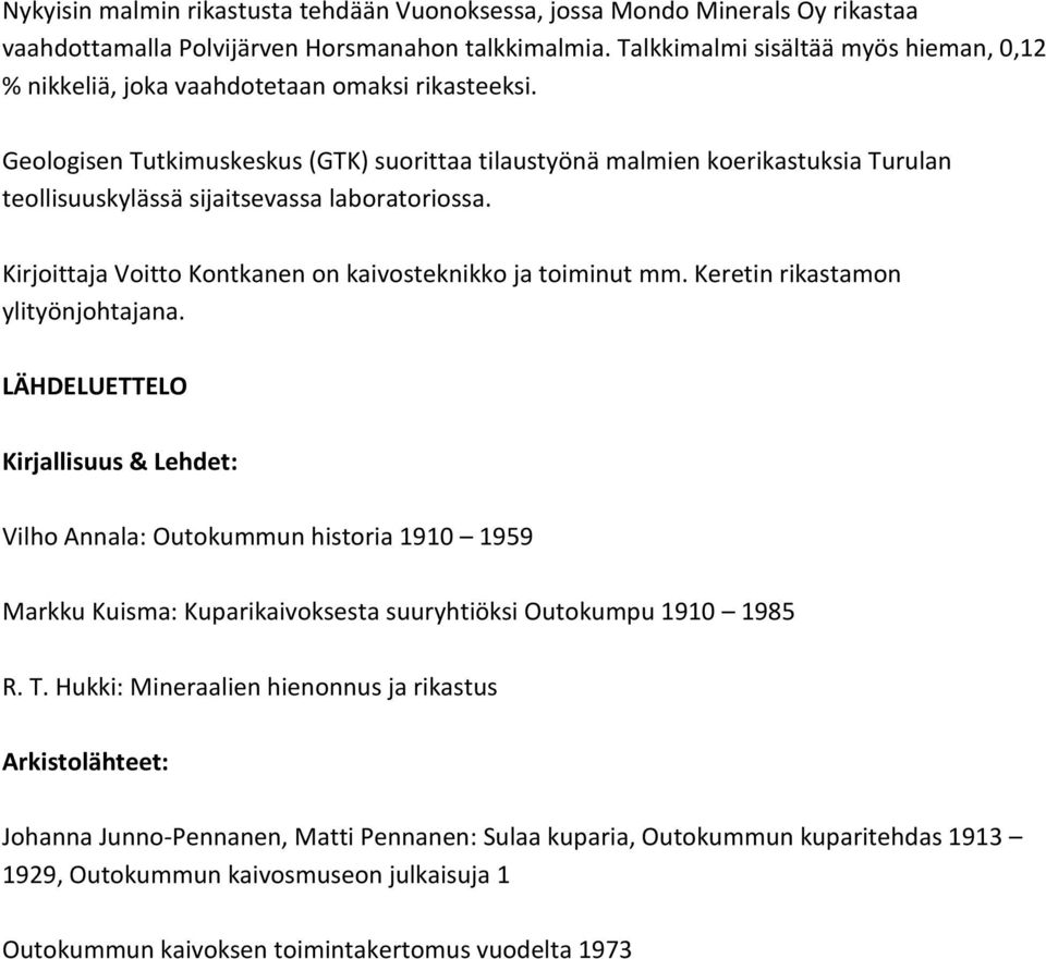 Geologisen Tutkimuskeskus (GTK) suorittaa tilaustyönä malmien koerikastuksia Turulan teollisuuskylässä sijaitsevassa laboratoriossa. Kirjoittaja Voitto Kontkanen on kaivosteknikko ja toiminut mm.