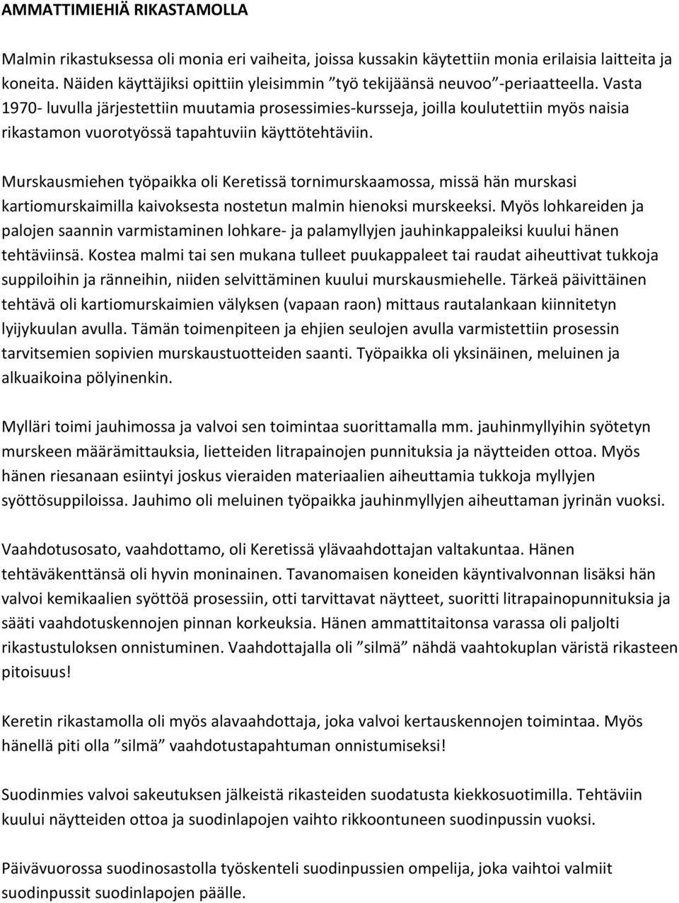 Vasta 1970- luvulla järjestettiin muutamia prosessimies-kursseja, joilla koulutettiin myös naisia rikastamon vuorotyössä tapahtuviin käyttötehtäviin.