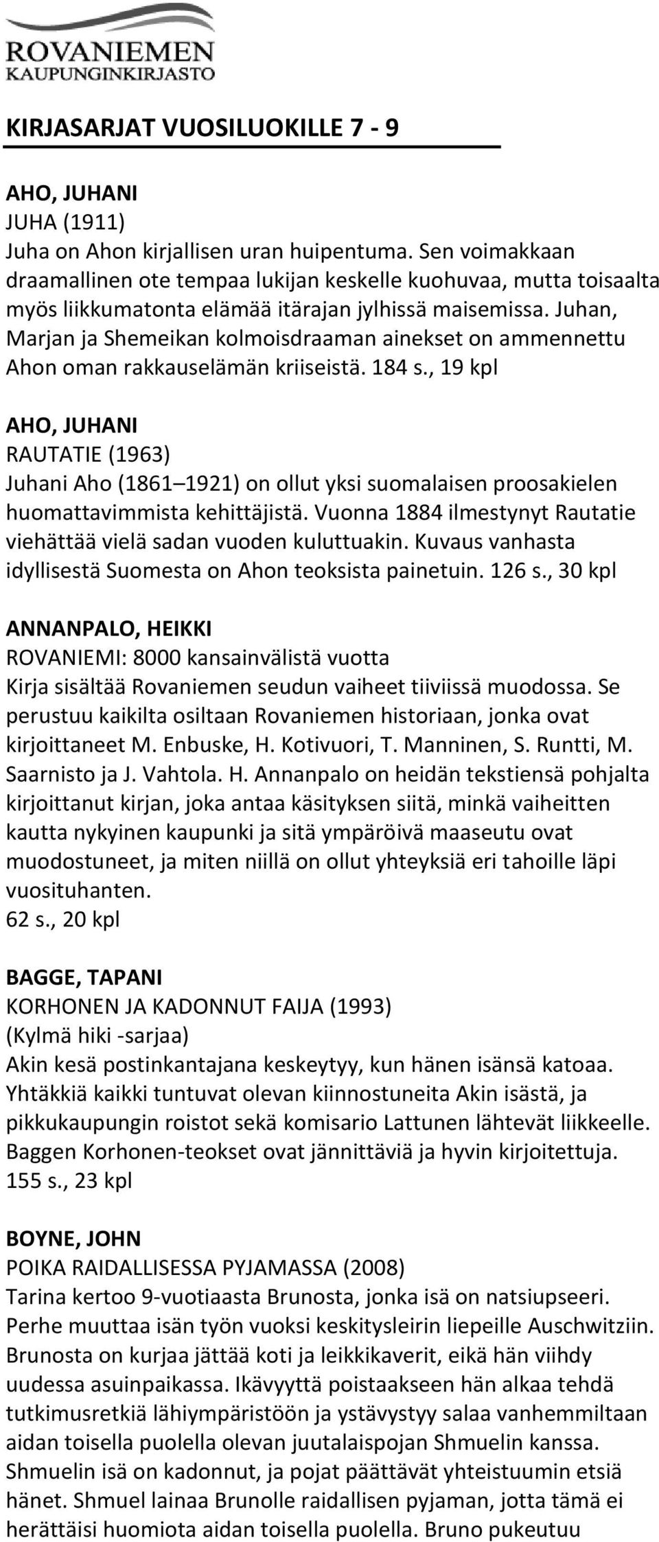 Juhan, Marjan ja Shemeikan kolmoisdraaman ainekset on ammennettu Ahon oman rakkauselämän kriiseistä. 184 s.