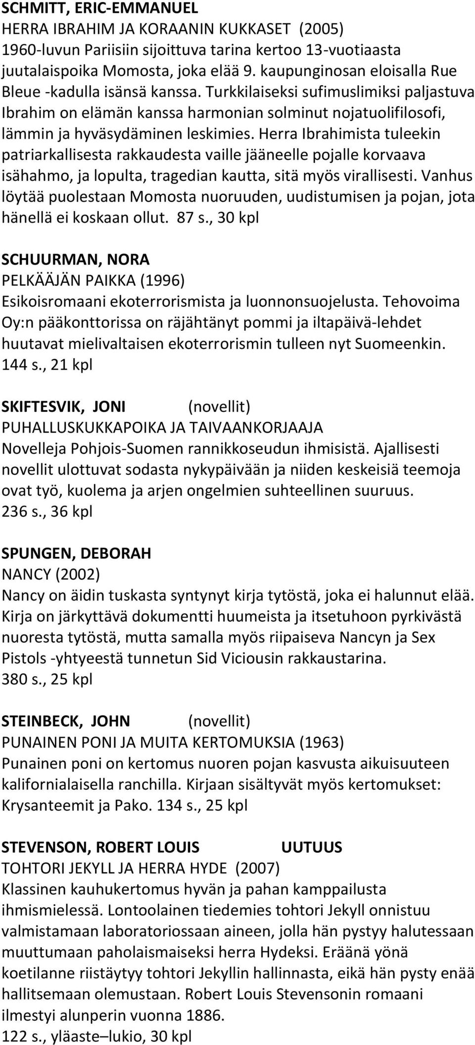 Herra Ibrahimista tuleekin patriarkallisesta rakkaudesta vaille jääneelle pojalle korvaava isähahmo, ja lopulta, tragedian kautta, sitä myös virallisesti.