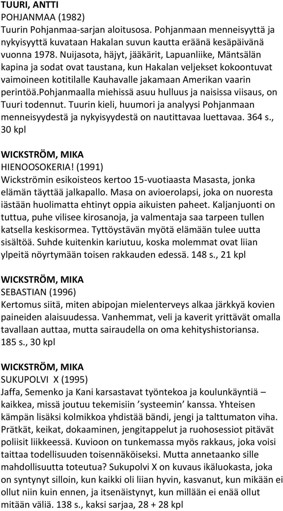 pohjanmaalla miehissä asuu hulluus ja naisissa viisaus, on Tuuri todennut. Tuurin kieli, huumori ja analyysi Pohjanmaan menneisyydestä ja nykyisyydestä on nautittavaa luettavaa. 364 s.