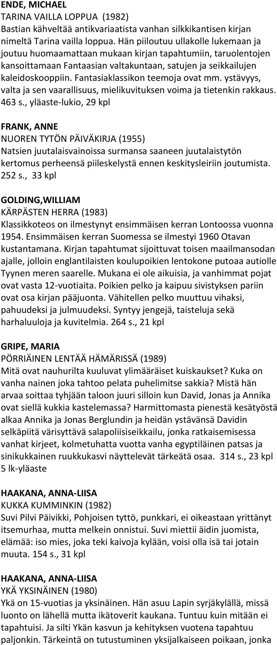 Fantasiaklassikon teemoja ovat mm. ystävyys, valta ja sen vaarallisuus, mielikuvituksen voima ja tietenkin rakkaus. 463 s.