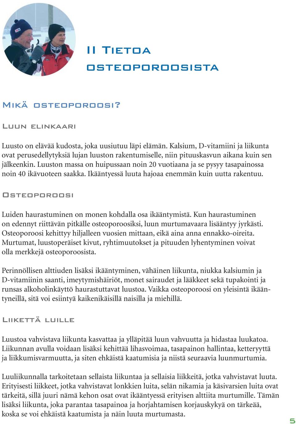 Luuston massa on huipussaan noin 20 vuotiaana ja se pysyy tasapainossa noin 40 ikävuoteen saakka. Ikääntyessä luuta hajoaa enemmän kuin uutta rakentuu.