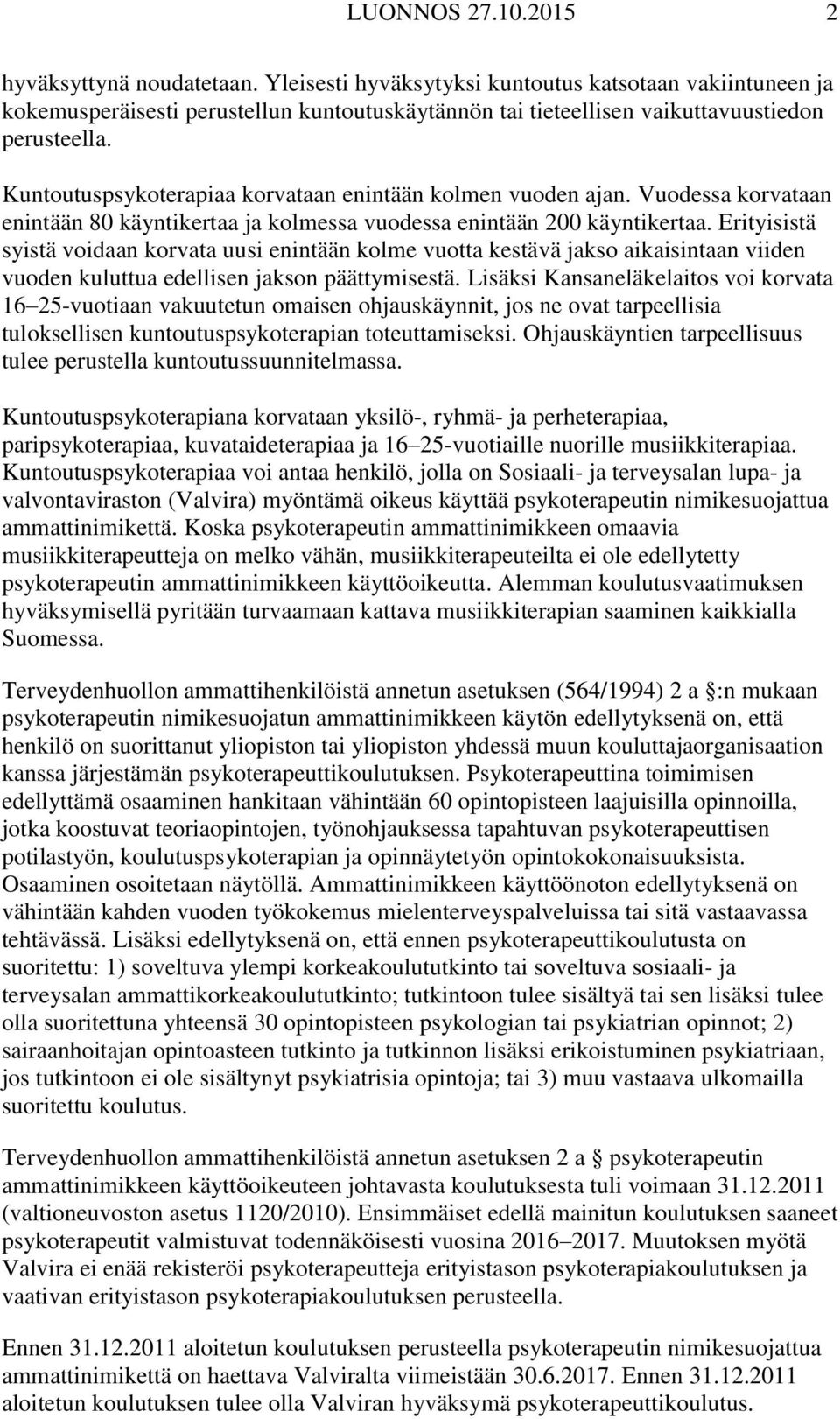 Kuntoutuspsykoterapiaa korvataan enintään kolmen vuoden ajan. Vuodessa korvataan enintään 80 käyntikertaa ja kolmessa vuodessa enintään 200 käyntikertaa.