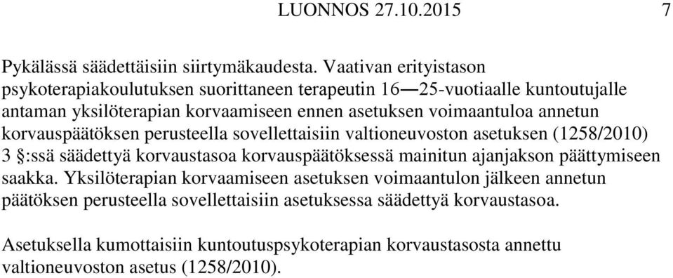 voimaantuloa annetun korvauspäätöksen perusteella sovellettaisiin valtioneuvoston asetuksen (1258/2010) 3 :ssä säädettyä korvaustasoa korvauspäätöksessä mainitun