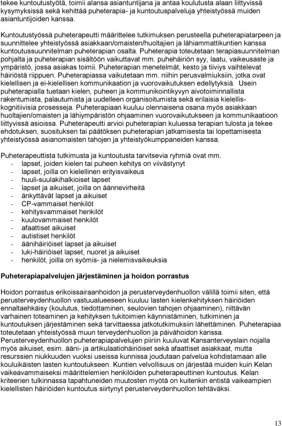 puheterapian osalta. Puheterapia toteutetaan terapiasuunnitelman pohjalta ja puheterapian sisältöön vaikuttavat mm. puhehäiriön syy, laatu, vaikeusaste ja ympäristö, jossa asiakas toimii.