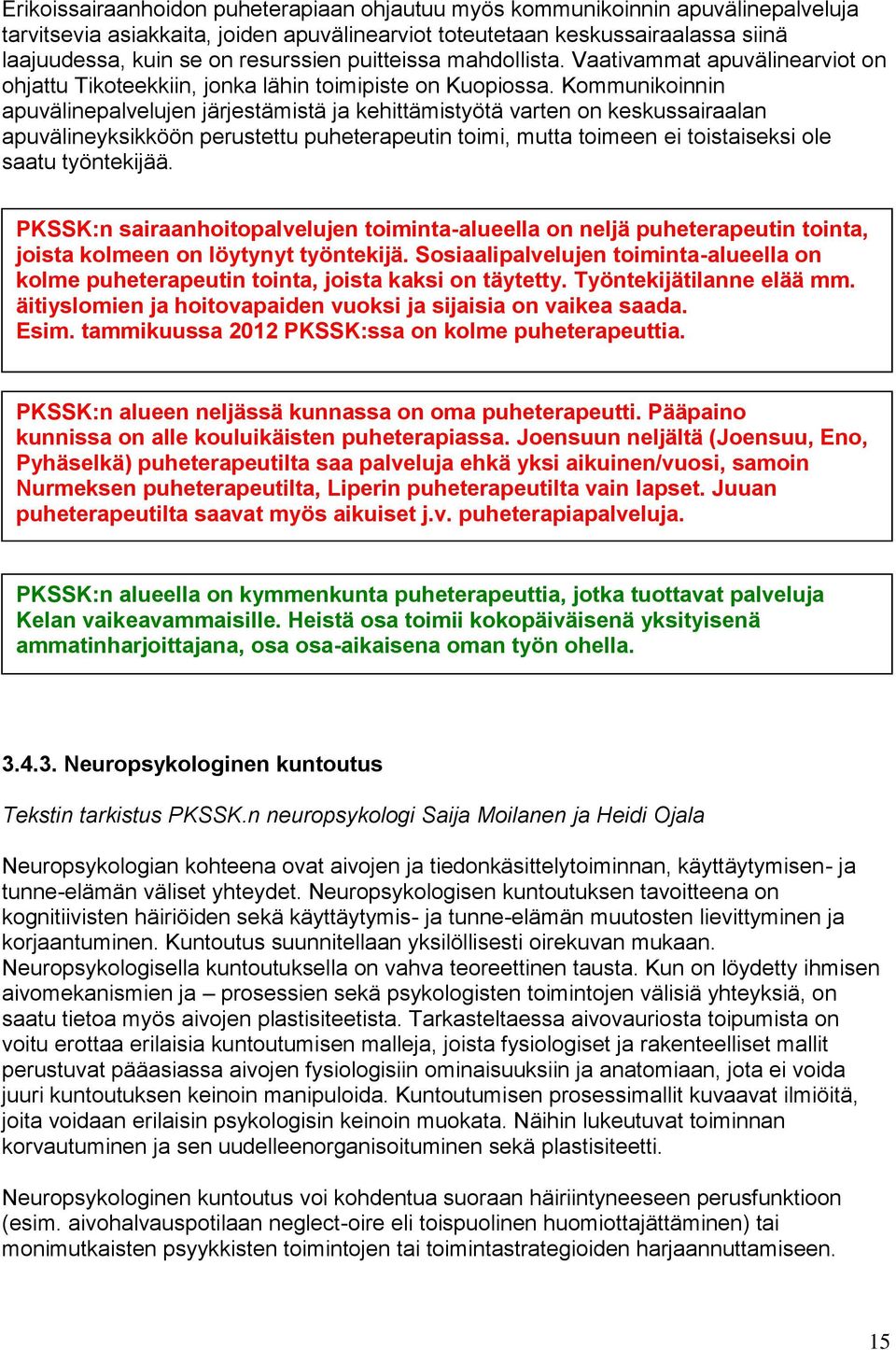 Kommunikoinnin apuvälinepalvelujen järjestämistä ja kehittämistyötä varten on keskussairaalan apuvälineyksikköön perustettu puheterapeutin toimi, mutta toimeen ei toistaiseksi ole saatu työntekijää.