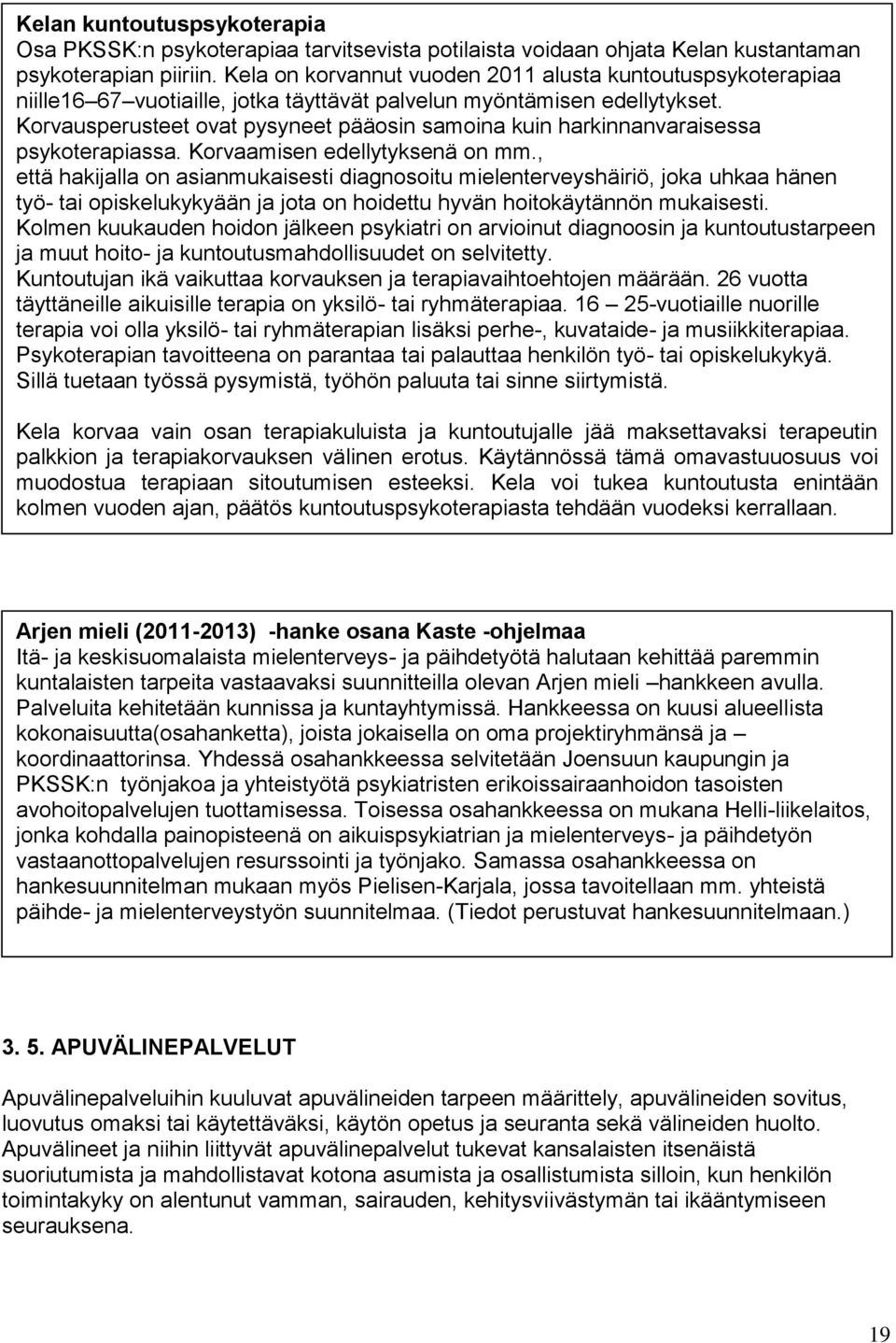 Korvausperusteet ovat pysyneet pääosin samoina kuin harkinnanvaraisessa psykoterapiassa. Korvaamisen edellytyksenä on mm.