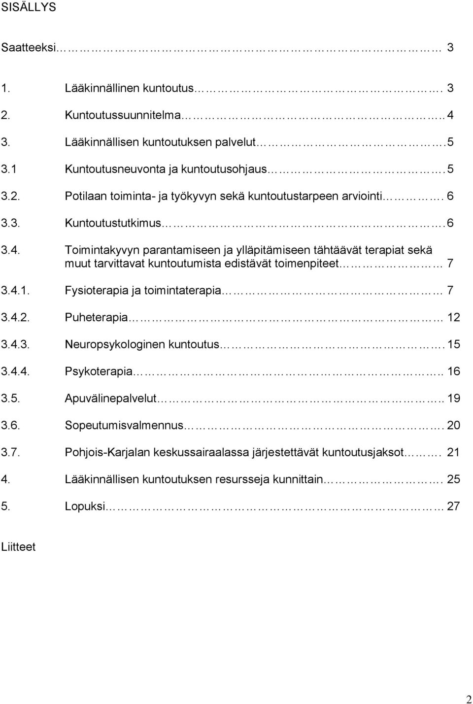 Fysioterapia ja toimintaterapia 7 3.4.2. Puheterapia 12 3.4.3. Neuropsykologinen kuntoutus. 15 3.4.4. Psykoterapia.. 16 3.5. Apuvälinepalvelut.. 19 3.6. Sopeutumisvalmennus. 20 3.7. Pohjois-Karjalan keskussairaalassa järjestettävät kuntoutusjaksot.