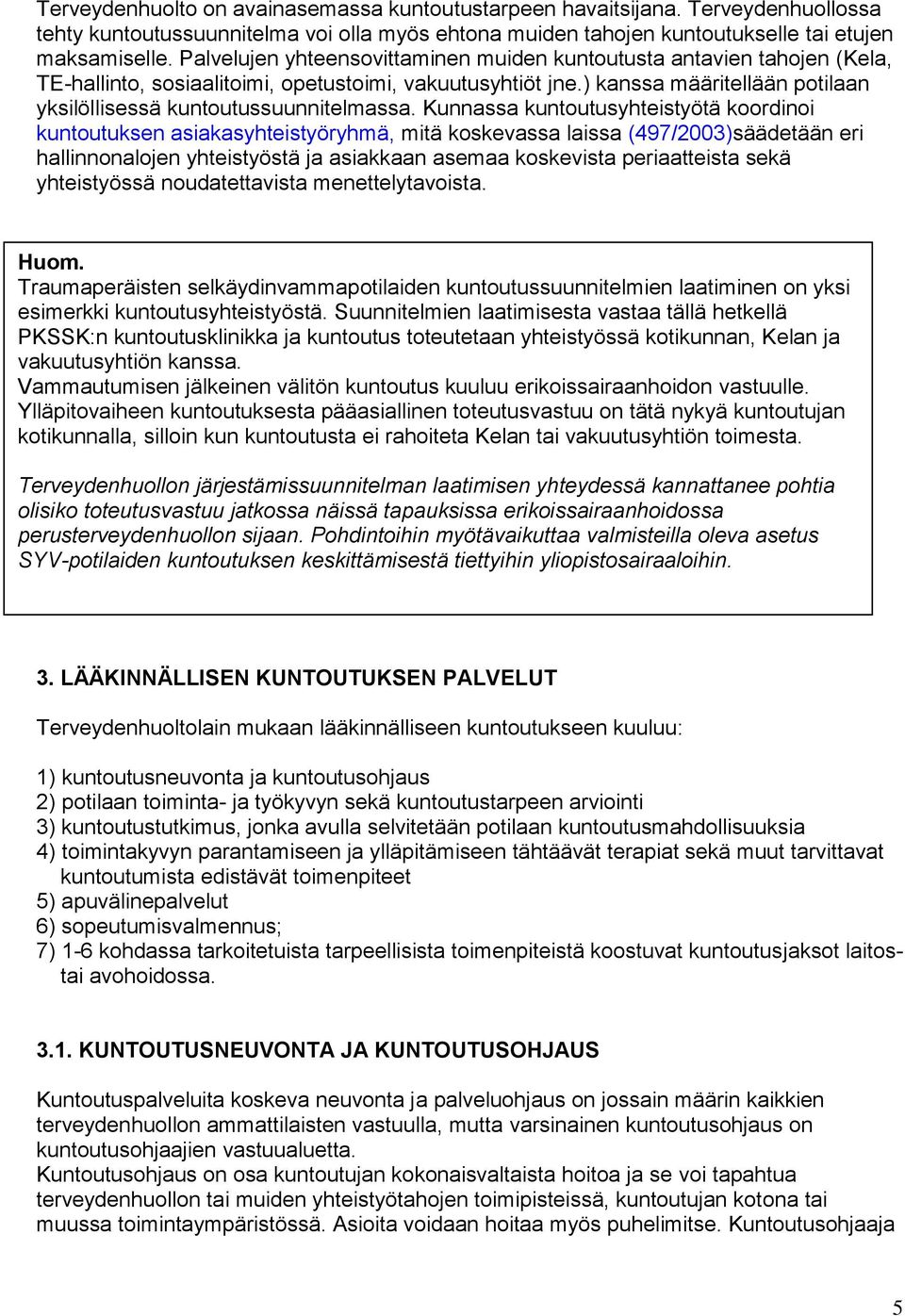 ) kanssa määritellään potilaan yksilöllisessä kuntoutussuunnitelmassa.