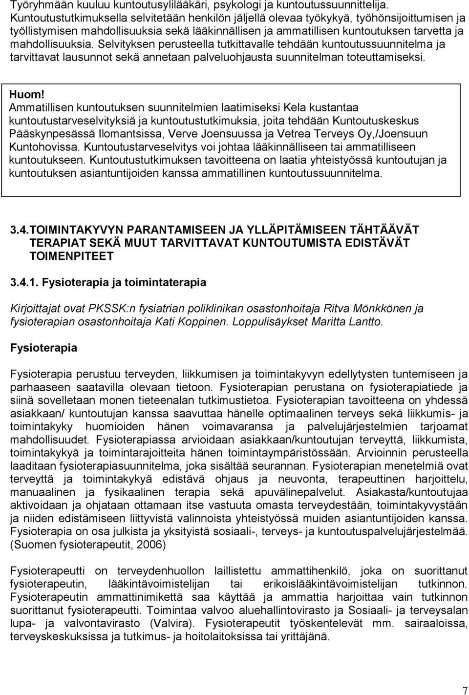 mahdollisuuksia. Selvityksen perusteella tutkittavalle tehdään kuntoutussuunnitelma ja tarvittavat lausunnot sekä annetaan palveluohjausta suunnitelman toteuttamiseksi. Huom!