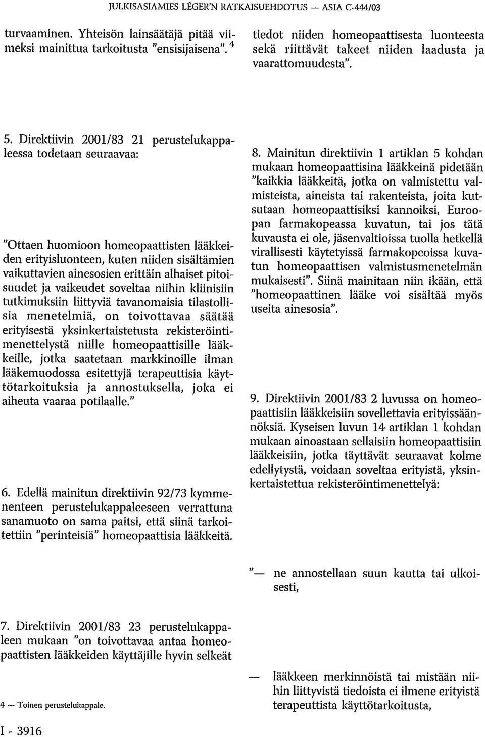 Direktiivin 2001/83 21 perustelukappaleessa todetaan seuraavaa: "Ottaen huomioon homeopaattisten lääkkeiden erityisluonteen, kuten niiden sisältämien vaikuttavien ainesosien erittäin alhaiset