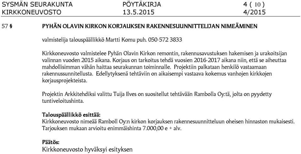 Korjaus on tarkoitus tehdä vuosien 2016-2017 aikana niin, että se aiheuttaa mahdollisimman vähän haittaa seurakunnan toiminnalle. Projektiin palkataan henkilö vastaamaan rakennussunnitellusta.