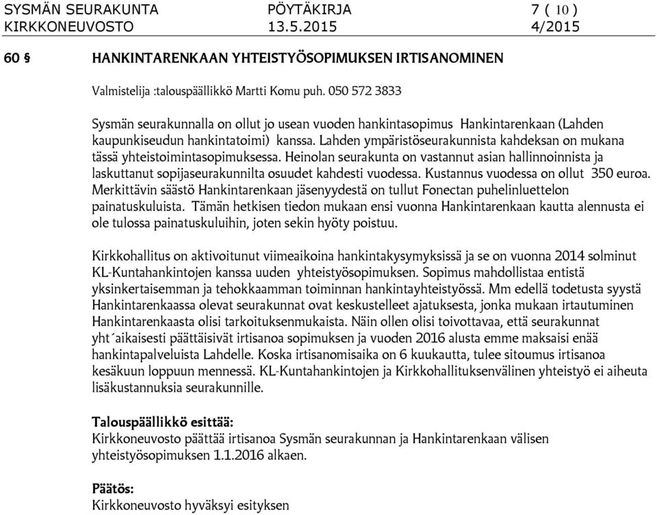 Lahden ympäristöseurakunnista kahdeksan on mukana tässä yhteistoimintasopimuksessa. Heinolan seurakunta on vastannut asian hallinnoinnista ja laskuttanut sopijaseurakunnilta osuudet kahdesti vuodessa.