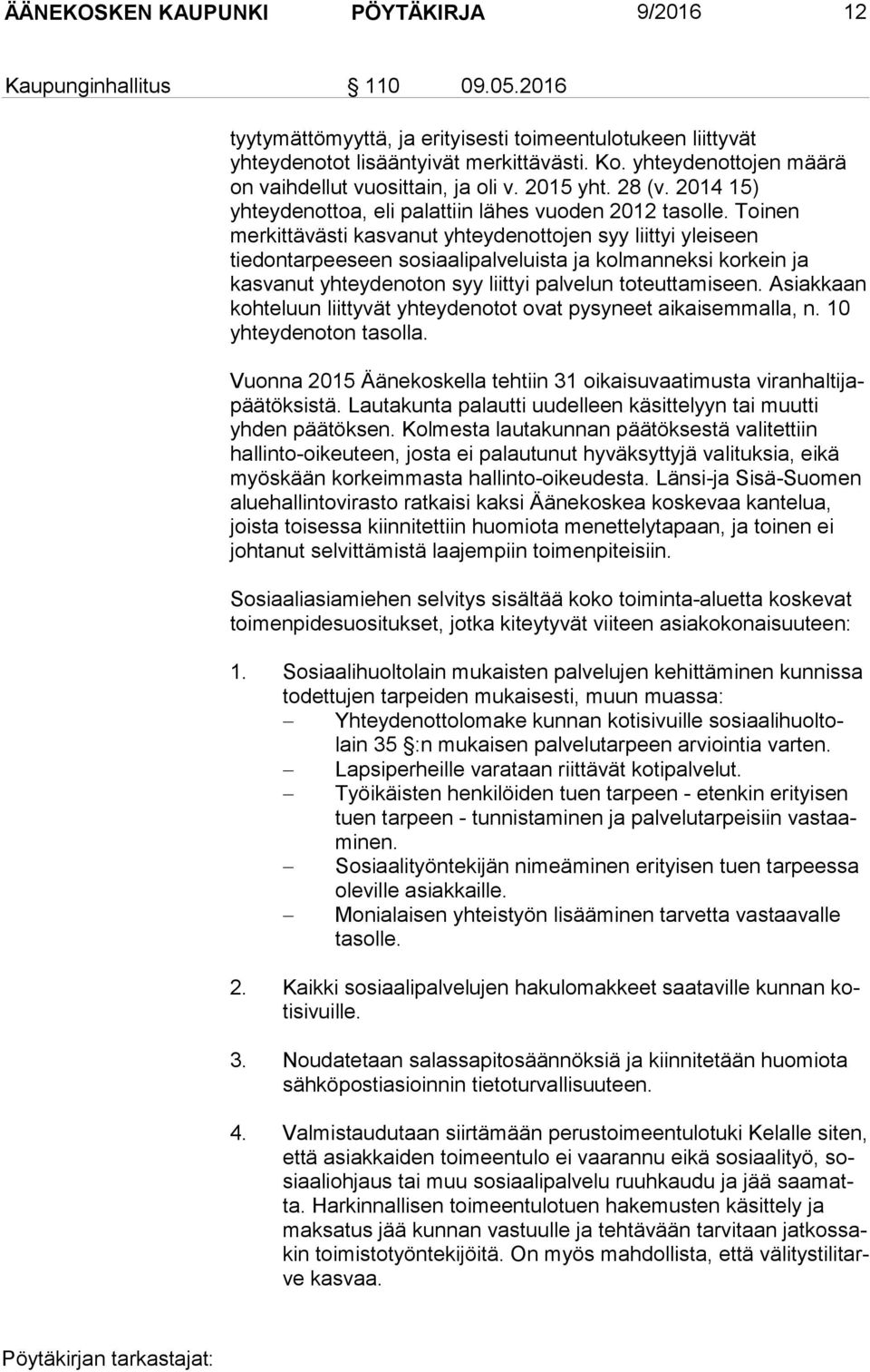 Toinen merkittävästi kasvanut yhteydenottojen syy liittyi yleiseen tiedontarpeeseen sosiaalipalveluista ja kolmanneksi korkein ja kasvanut yhteydenoton syy liittyi palvelun toteuttamiseen.
