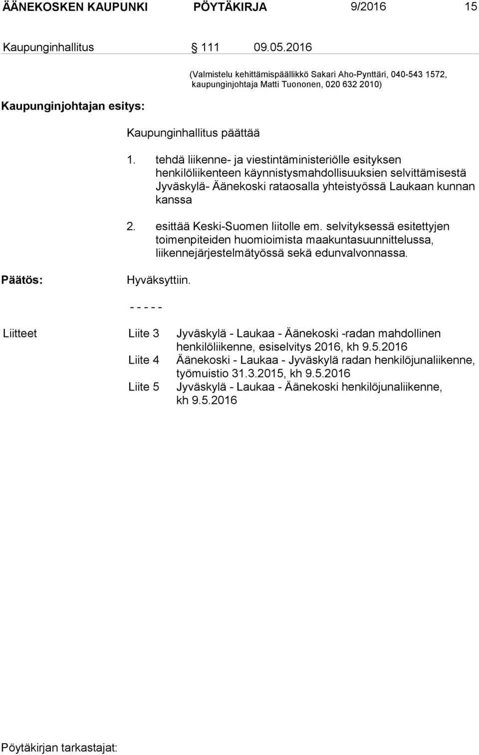 tehdä liikenne- ja viestintäministeriölle esityksen henkilöliikenteen käynnistysmahdollisuuksien selvittämisestä Jyväskylä- Äänekoski rataosalla yhteistyössä Laukaan kunnan kanssa 2.