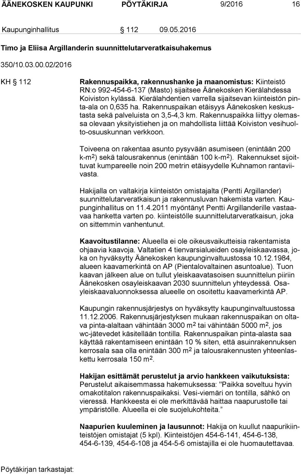 Kierälahdentien varrella sijaitsevan kiinteistön pinta-ala on 0,635 ha. Rakennuspaikan etäisyys Äänekosken kes kustas ta sekä palveluista on 3,5-4,3 km.