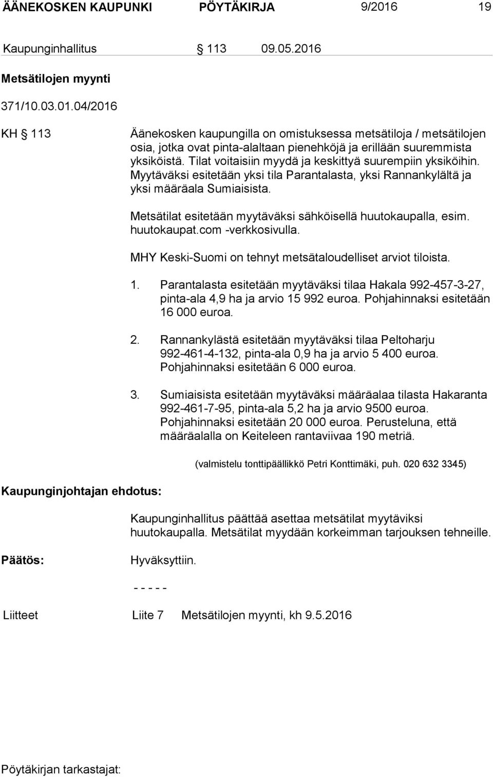 Kaupunginjohtajan ehdotus: Metsätilat esitetään myytäväksi sähköisellä huutokaupalla, esim. huutokaupat.com -verkkosivulla. MHY Keski-Suomi on tehnyt metsätaloudelliset arviot tiloista. 1.