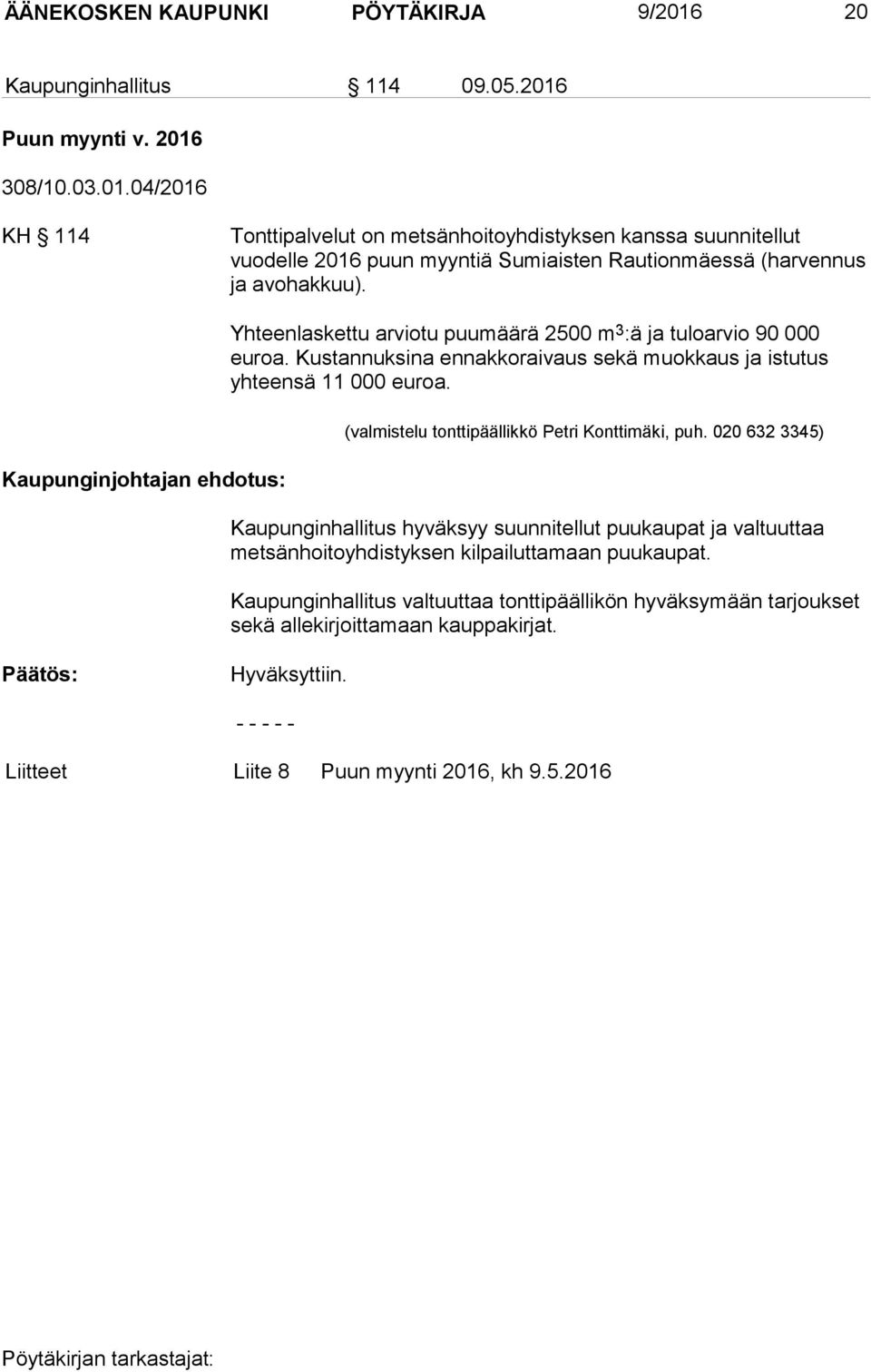 (valmistelu tonttipäällikkö Petri Konttimäki, puh. 020 632 3345) Kaupunginhallitus hyväksyy suunnitellut puukaupat ja valtuuttaa metsänhoitoyhdistyksen kilpailuttamaan puukaupat.