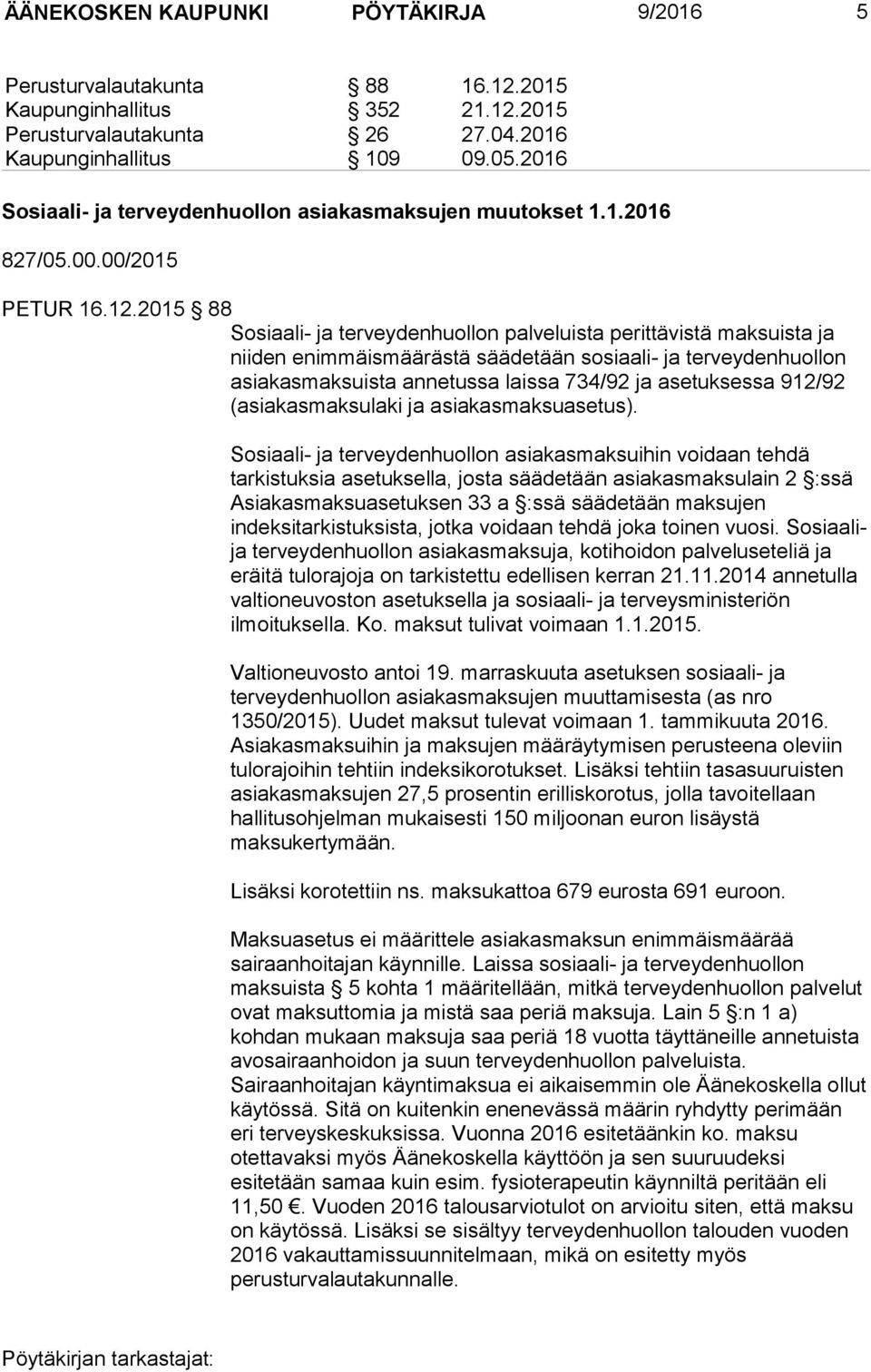 2015 88 Sosiaali- ja terveydenhuollon palveluista perittävistä maksuista ja niiden enimmäismäärästä säädetään sosiaali- ja terveydenhuollon asiakasmaksuista annetussa laissa 734/92 ja asetuksessa