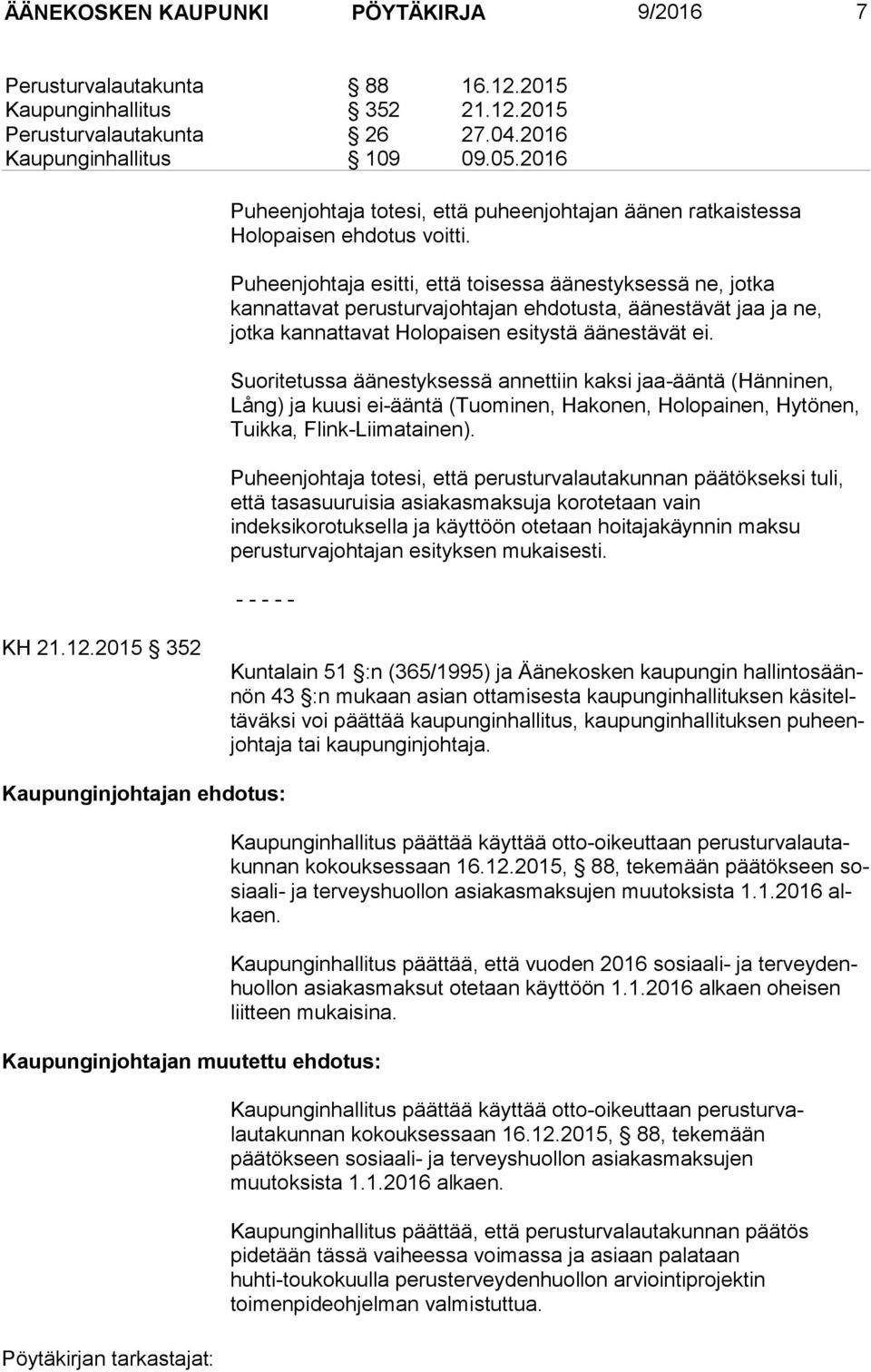 Puheenjohtaja esitti, että toisessa äänestyksessä ne, jotka kannattavat perusturvajohtajan ehdotusta, äänestävät jaa ja ne, jotka kannattavat Holopaisen esitystä äänestävät ei.