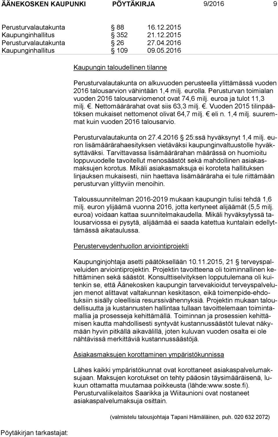 Perusturvan toimialan vuo den 2016 talousarviomenot ovat 74,6 milj. euroa ja tulot 11,3 milj.. Nettomäärärahat ovat siis 63,3 milj.. Vuoden 2015 ti lin päätök sen mukaiset nettomenot olivat 64,7 milj.