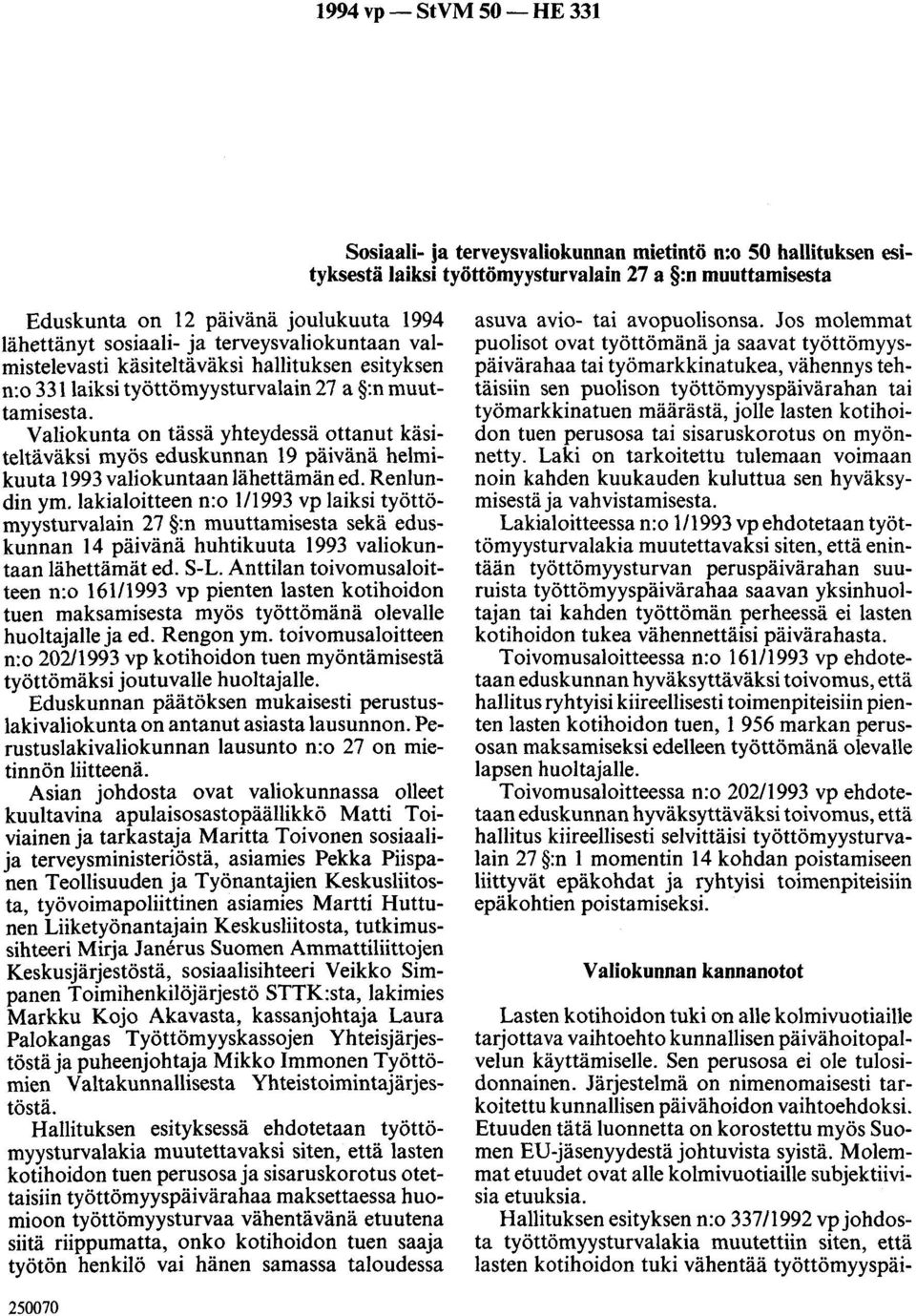 Valiokunta on tässä yhteydessä ottanut käsiteltäväksi myös eduskunnan 19 päivänä helmikuuta 1993 valiokuntaan lähettämän ed. Renlundin ym.