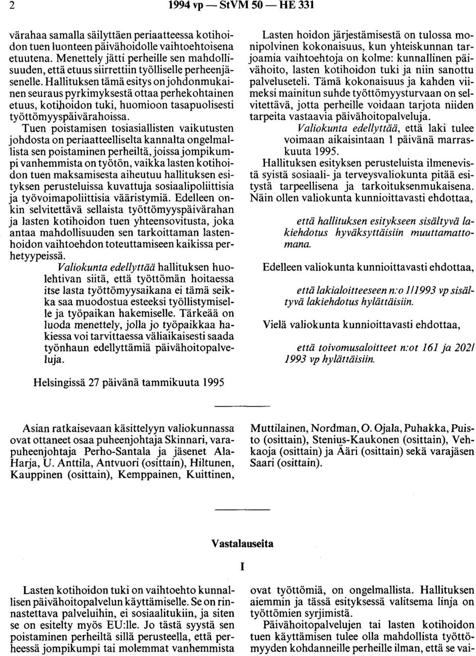 Hallituksen tämä esitys on johdonmukainen seuraus pyrkimyksestä ottaa perhekohtainen etuus, kotihoidon tuki, huomioon tasapuolisesti työttömyyspäivärahoissa.