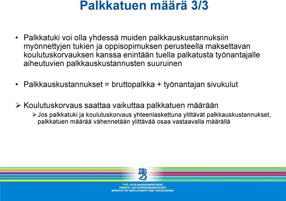 Palkkauskustannukset = bruttopalkka + työnantajan sivukulut Koulutuskorvaus saattaa vaikuttaa palkkatuen määrään Jos palkkatuki