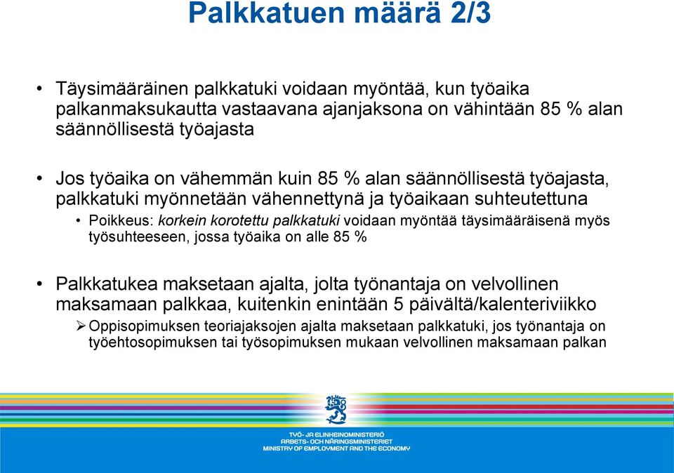 myöntää täysimääräisenä myös työsuhteeseen, jossa työaika on alle 85 % Palkkatukea maksetaan ajalta, jolta työnantaja on velvollinen maksamaan palkkaa, kuitenkin enintään