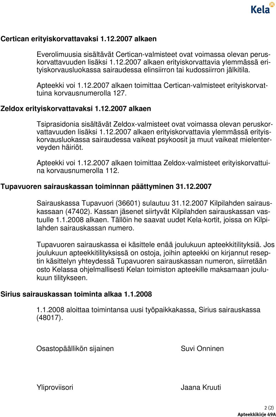 12.2007 alkaen erityiskorvattavia ylemmässä erityiskorvausluokassa sairaudessa vaikeat psykoosit ja muut vaikeat mielenterveyden häiriöt. Apteekki voi 1.12.2007 alkaen toimittaa Zeldox-valmisteet erityiskorvattuina korvausnumerolla 112.