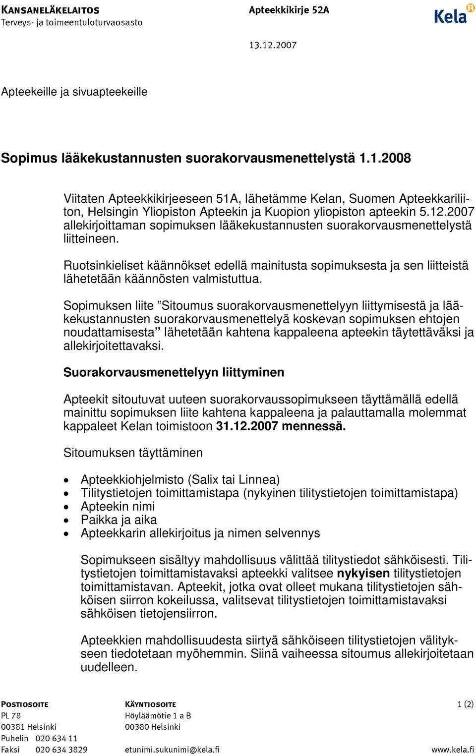 Ruotsinkieliset käännökset edellä mainitusta sopimuksesta ja sen liitteistä lähetetään käännösten valmistuttua.