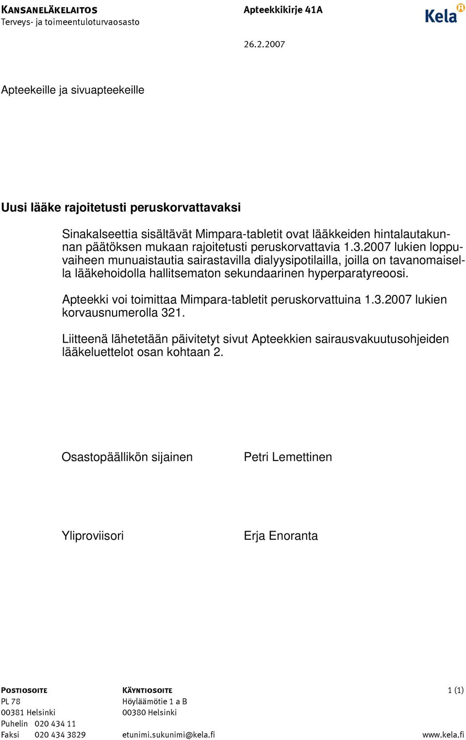 2007 lukien loppuvaiheen munuaistautia sairastavilla dialyysipotilailla, joilla on tavanomaisella lääkehoidolla hallitsematon sekundaarinen hyperparatyreoosi.